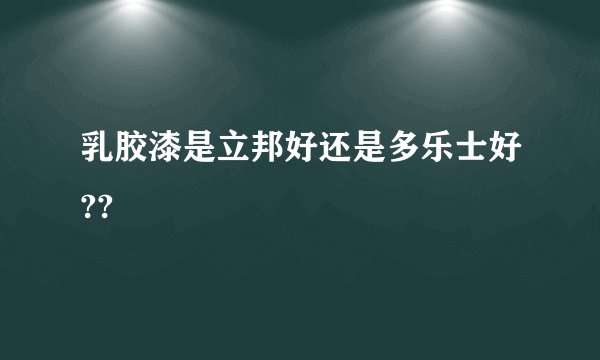 乳胶漆是立邦好还是多乐士好??