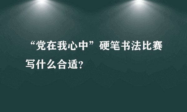 “党在我心中”硬笔书法比赛写什么合适？