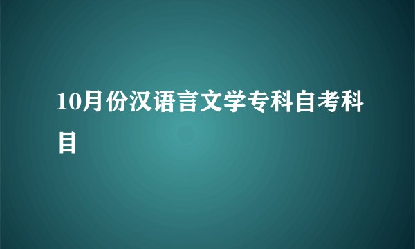10月份汉语言文学专科自考科目