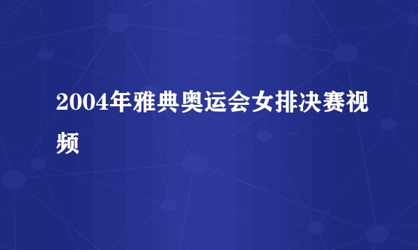 2004年雅典奥运会女排决赛视频