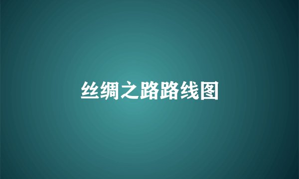 丝绸之路路线图