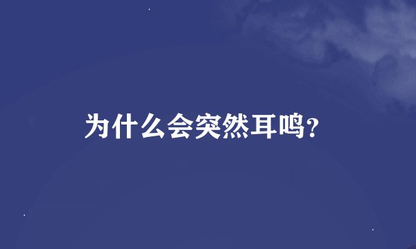 为什么会突然耳鸣？