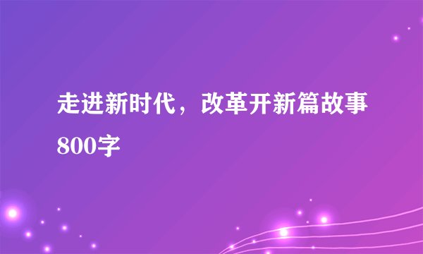 走进新时代，改革开新篇故事800字