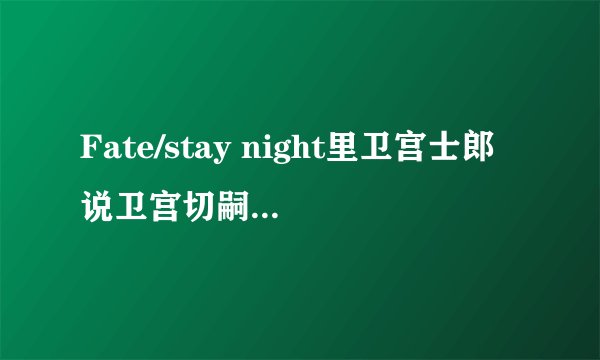 Fate/stay night里卫宫士郎说卫宫切嗣死了，这是怎么回事啊
