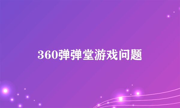 360弹弹堂游戏问题