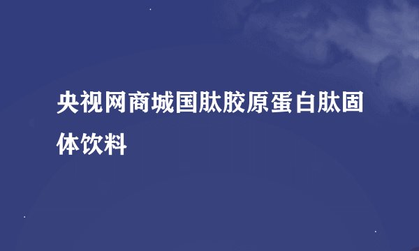 央视网商城国肽胶原蛋白肽固体饮料