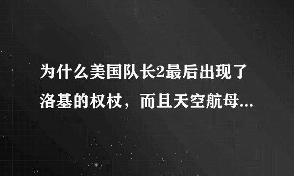 为什么美国队长2最后出现了洛基的权杖，而且天空航母竟然还没有正式使用，但是在复仇者联盟里面天空航母