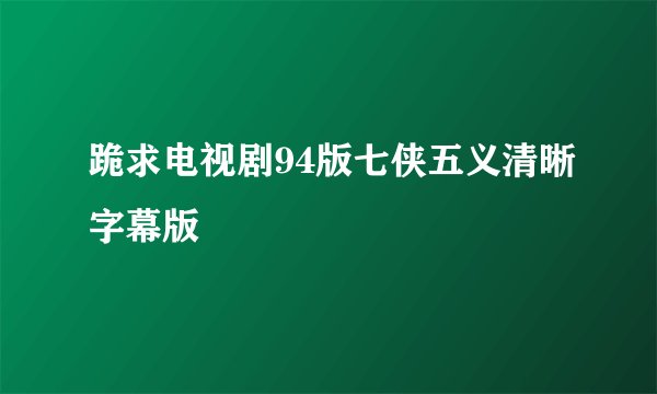 跪求电视剧94版七侠五义清晰字幕版