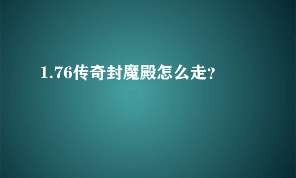 1.76传奇封魔殿怎么走?