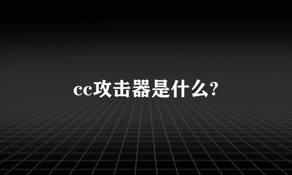 cc攻击器是什么?