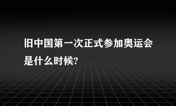 旧中国第一次正式参加奥运会是什么时候?