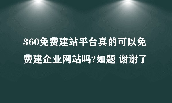 360免费建站平台真的可以免费建企业网站吗?如题 谢谢了