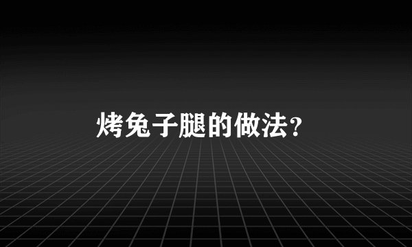 烤兔子腿的做法？