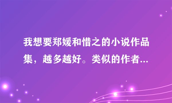 我想要郑媛和惜之的小说作品集，越多越好。类似的作者也行，就是虐心，不虐身