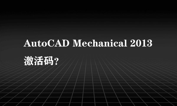 AutoCAD Mechanical 2013激活码？