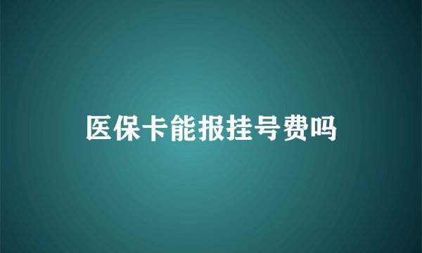 医保卡能报挂号费吗
