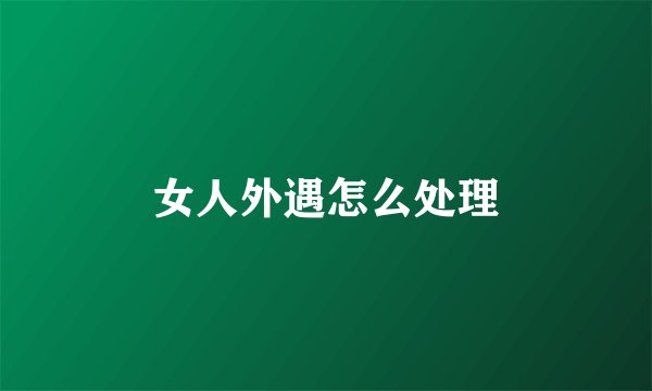 女人外遇怎么处理