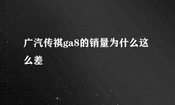 广汽传祺ga8的销量为什么这么差