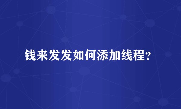 钱来发发如何添加线程？