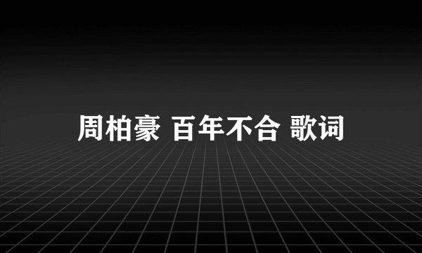 周柏豪 百年不合 歌词