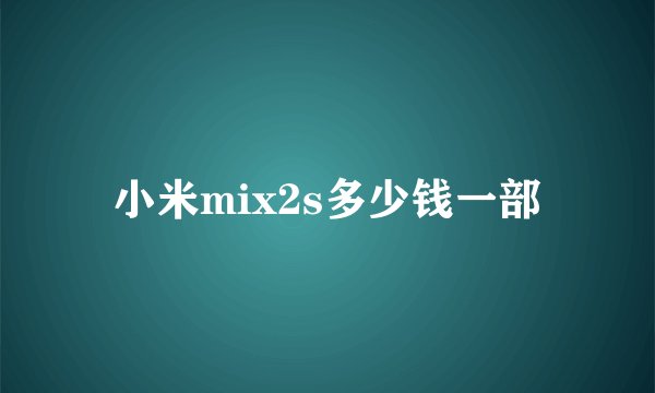 小米mix2s多少钱一部