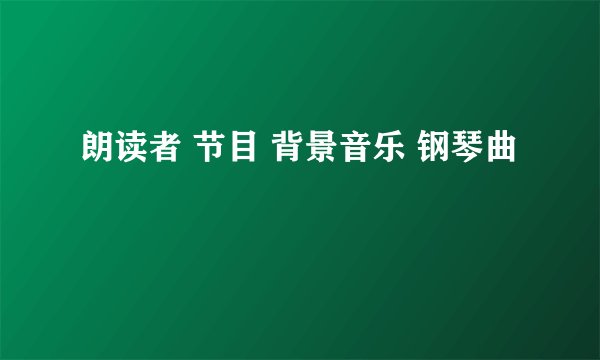 朗读者 节目 背景音乐 钢琴曲