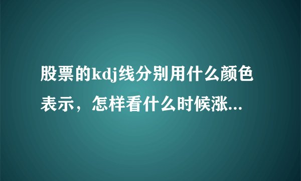 股票的kdj线分别用什么颜色表示，怎样看什么时候涨到80%或跌到20%？