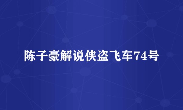 陈子豪解说侠盗飞车74号