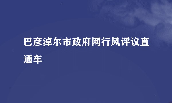 巴彦淖尔市政府网行风评议直通车