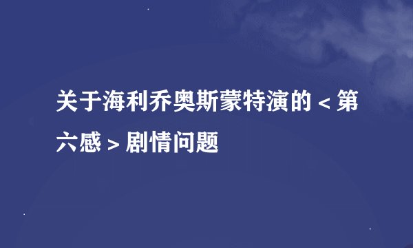 关于海利乔奥斯蒙特演的＜第六感＞剧情问题