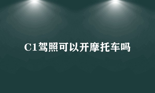 C1驾照可以开摩托车吗