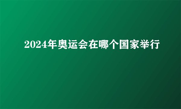 2024年奥运会在哪个国家举行