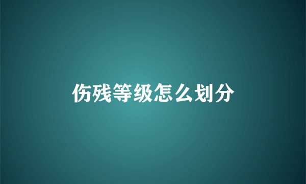 伤残等级怎么划分