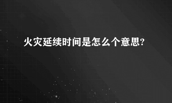 火灾延续时间是怎么个意思?