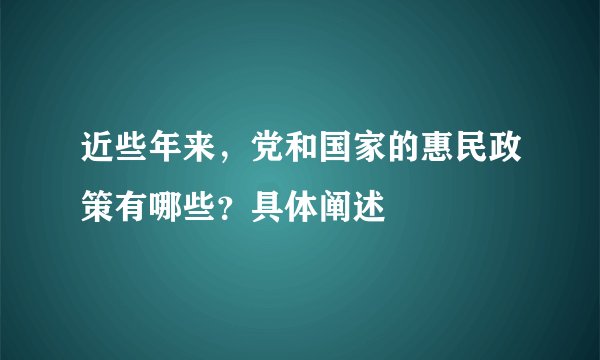 近些年来，党和国家的惠民政策有哪些？具体阐述
