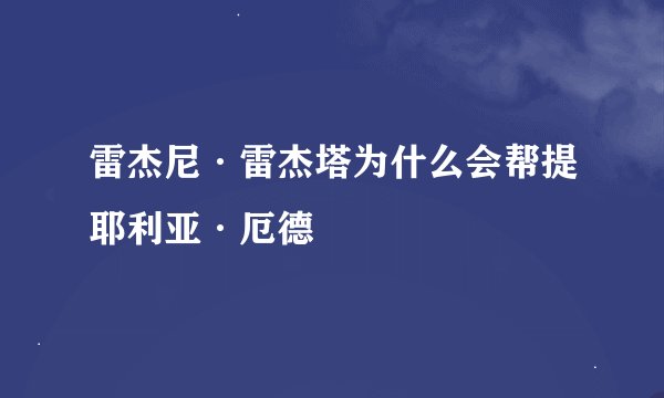 雷杰尼·雷杰塔为什么会帮提耶利亚·厄德