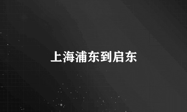 上海浦东到启东