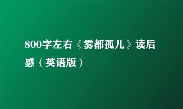 800字左右《雾都孤儿》读后感（英语版）