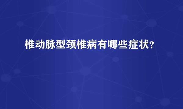 椎动脉型颈椎病有哪些症状？