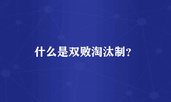 什么是双败淘汰制？