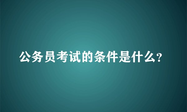 公务员考试的条件是什么？