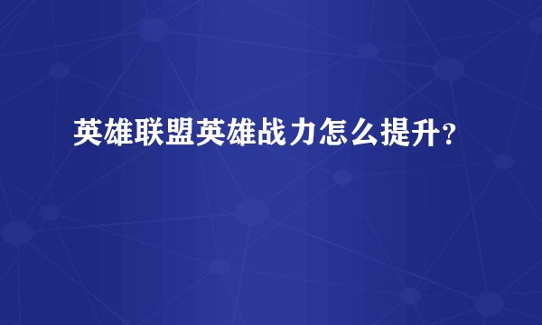 英雄联盟英雄战力怎么提升？