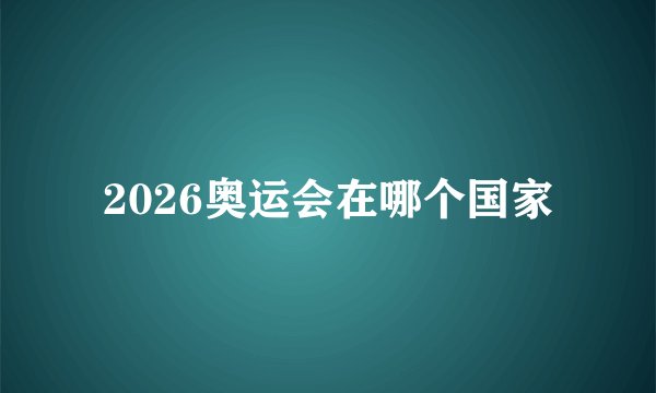 2026奥运会在哪个国家