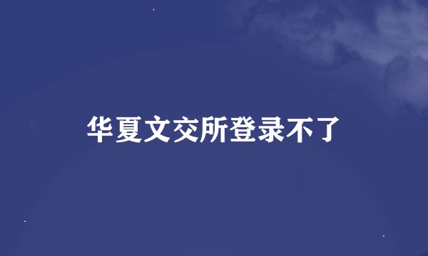 华夏文交所登录不了