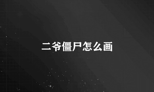 二爷僵尸怎么画