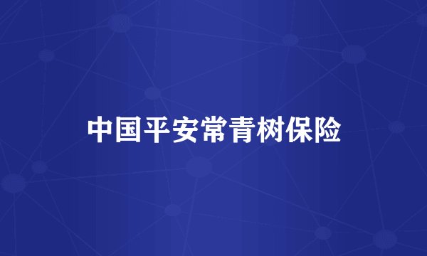 中国平安常青树保险