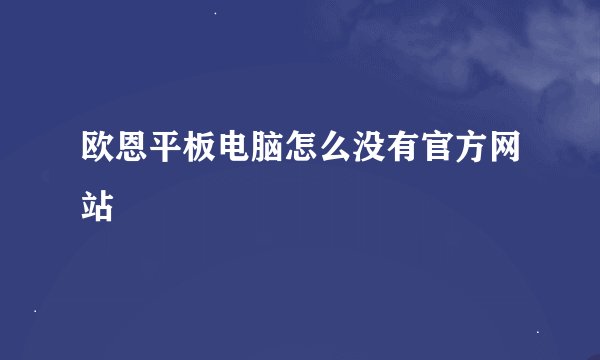 欧恩平板电脑怎么没有官方网站