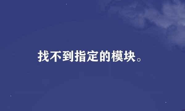 找不到指定的模块。