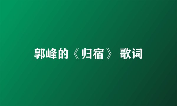 郭峰的《归宿》 歌词