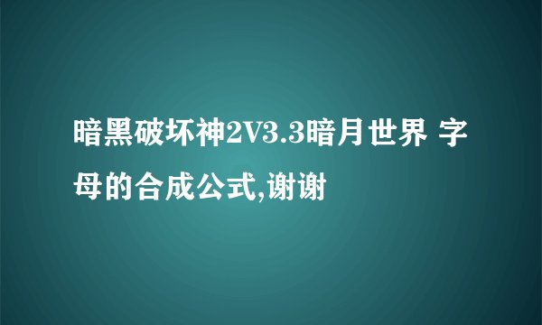 暗黑破坏神2V3.3暗月世界 字母的合成公式,谢谢